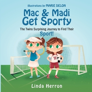 Mac & Madi Get Sporty: The Twins Surprising Journey to Find Their Sport! by Linda Herron