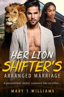 Her Lion Shifter's Arranged Marriage: A Billionaire Paranormal Romance For Adults by Mary T. Williams