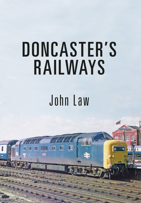 Doncaster's Railways by John Law