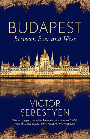 Budapest: Between East and West by Victor Sebestyen
