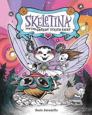 Skeletina and the Greedy Tooth Fairy by Susie Jaramillo