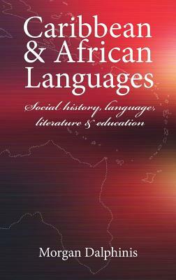Caribbean & African Languages: Social history, language, literature and education by Morgan Dalphinis