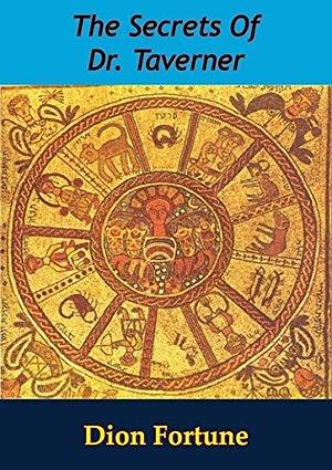 The Secrets Of Dr. Taverner by Dion Fortune, Dion Fortune