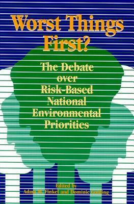 Worst Things First: The Debate over Risk-Based National Environmental Priorities by Dominic Golding, Adam M. Finkel