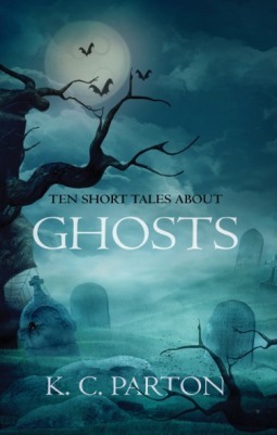 Ten Short Tales About Ghosts by K.C. Parton