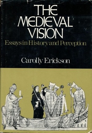 The Medieval Vision: Essays in History and Perception by Carolly Erickson