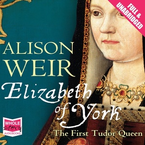 Elizabeth of York: The First Tudor Queen by Alison Weir