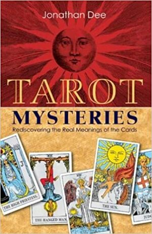 Tarot Mysteries: Rediscovering the Real Meanings of the Cards by Jonathan Dee