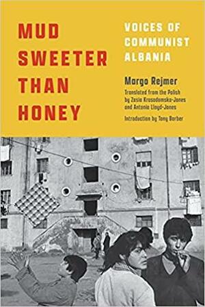 Mud Sweeter than Honey: Voices of Communist Albania by Margo Rejmer