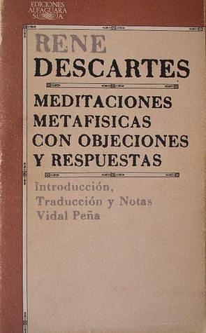 Meditaciones metafísicas con objeciones y respuestas by René Descartes, Vidal Peña