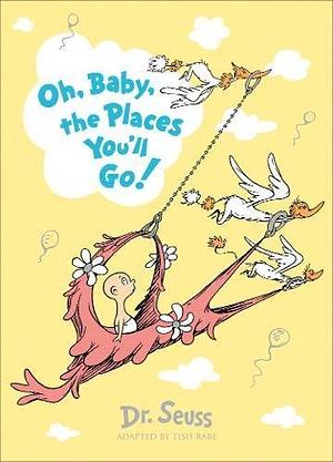 Oh, Baby, The Places You'll Go! by Dr. Seuss