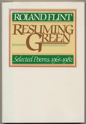 Resuming Green: Selected Poems, 1965-1982 by Roland Flint
