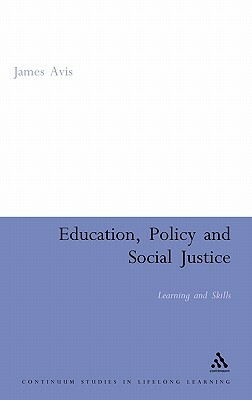 Education, Policy and Social Justice: Learning and Skills by James Avis