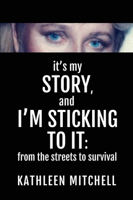 It's My Story, and I'm Sticking to It: From the Streets to Survival by Kathleen Mitchell