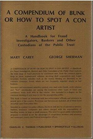 A Compendium of Bunk: Or, How to Spot a Con Artist: A Handbook for Fraud Investigators, Bankers, and Other Custodians of the Public Trust by M.V. Carey