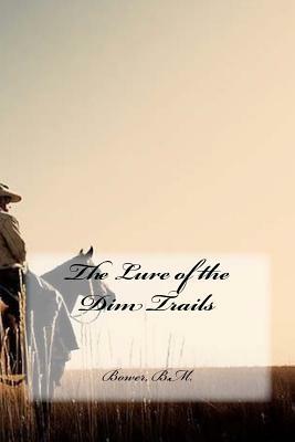 The Lure of the Dim Trails by Bower B. M.