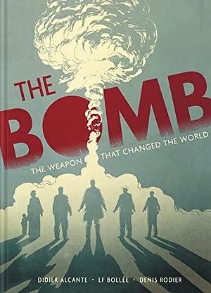 The Bomb: The Weapon That Changed the World by Alcante, Alcante, Boll&amp;#233, Laurent-Fr&amp;#233 e