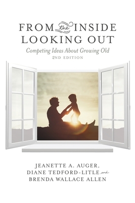 From the Inside Looking Out: Competing Ideas about Growing Old by Jeanette A. Auger, Diane Tedford-Litle