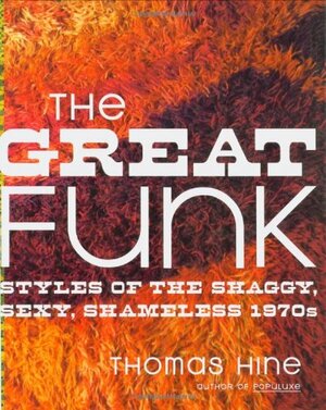 The Great Funk: Styles of the Shaggy, Sexy, Shameless 1970s by Thomas Hine