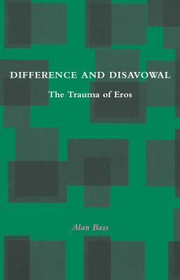 Difference and Disavowal: The Trauma of Eros by Alan Bass