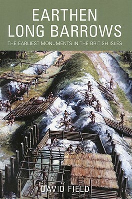 Earthen Long Barrows: The Earliest Monuments in the British Isles by David Field