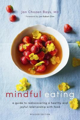 Mindful Eating: A Guide to Rediscovering a Healthy and Joyful Relationship with Food (Revised Edition) by Jan Chozen Bays