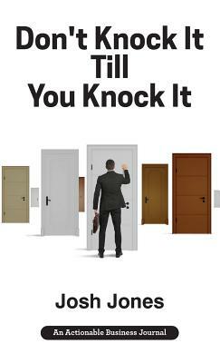 Don't Knock It Till You Knock It: Live the Life You Want with Door-to-Door (D2D) Sales by Josh Jones