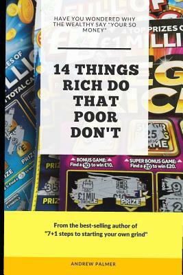 14 Things That Rich Do That Poor Don't: Have You Ever Wondered Why the Wealthy Say Your So Money by Andrew Palmer