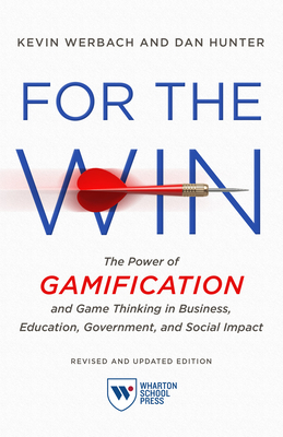 For the Win, Revised and Updated Edition: The Power of Gamification and Game Thinking in Business, Education, Government, and Social Impact by Kevin Werbach, Dan Hunter