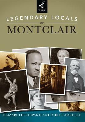 Legendary Locals of Montclair, New Jersey by Mike Farrelly, Elizabeth Shepard