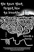 The Town That Forgot How to Breathe by Kenneth J. Harvey