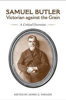 Samuel Butler, Victorian Against the Grain: A Critical Overview by James G. Paradis