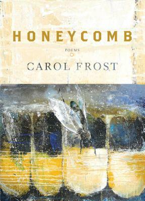 Honeycomb: Poems by Carol Frost