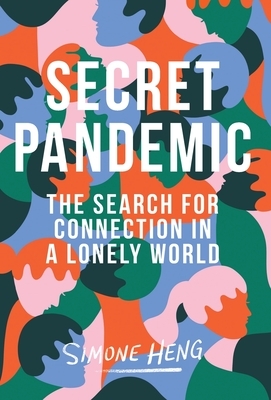 Secret Pandemic: The Search for Connection in a Lonely World by Simone Heng