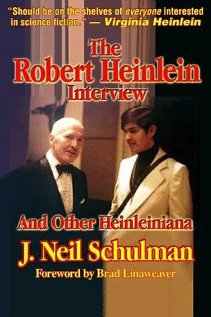 The Robert Heinlein Interview and Other Heinleiniana by J. Neil Schulman, Brad Linaweaver