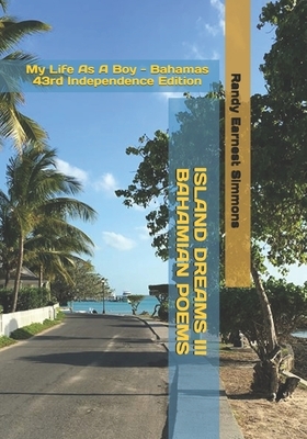 Island Dreams III - Bahamian Poems: My Life As A Boy - Bahamas 43rd Independence Edition by Randy Earnest Simmons