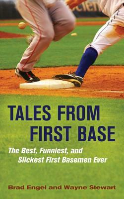 Tales from First Base: The Best, Funniest, and Slickest First Basemen Ever by Wayne Stewart, Brad Engel