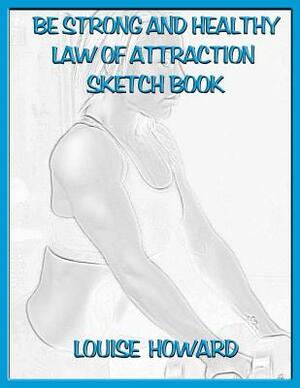'Be Strong and Healthy' Themed Law of Attraction Sketch Book by Louise Howard