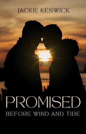 Promised before Wind and Tide by Jackie Keswick