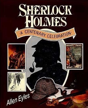 Sherlock Holmes: A Centenary Celebration by Allen Eyles