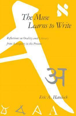 The Muse Learns to Write: Reflections on Orality and Literacy from Antiquity to the Present by Eric A. Havelock