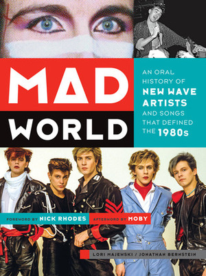 Mad World: An Oral History of New Wave Artists and Songs That Defined the 1980s by Lori Majewski, Moby, Jonathan Bernstein, Nick Rhodes