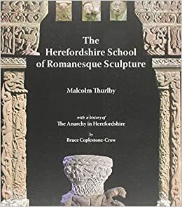 The Herefordshire School of Romanesque Sculpture by Bruce Coplestone-Crow, Malcolm Thurlby
