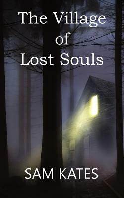 The Village of Lost Souls by Sam Kates