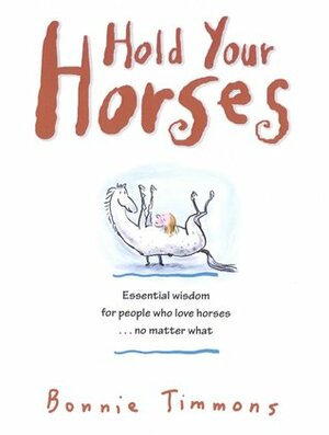 Hold Your Horses: Nuggets of Truth for People Who Love Horses...No Matter What by Bonnie Timmons