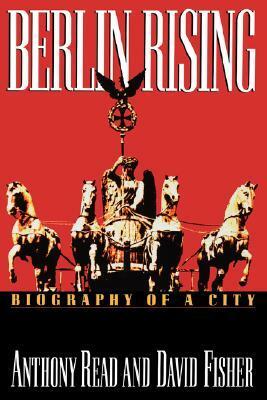 Berlin Rising: Biography of a City by David Fisher, Anthony Read