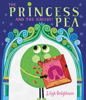 The Princess and the (Greedy) Pea by Leigh Hodgkinson