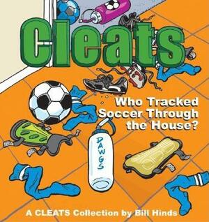 Cleats Who Tracked Soccer Through the House?: A Cleats Collection by Bill Hinds