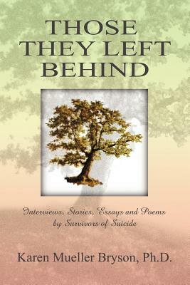 Those They Left Behind: Interviews, Stories, Essays and Poems by Survivors of Suicide by Karen Mueller Bryson