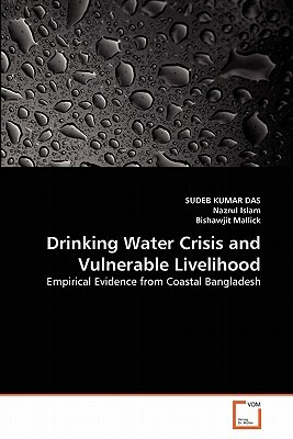 Drinking Water Crisis and Vulnerable Livelihood by Sudeb Kumar Das, Bishawjit Mallick, Nazrul Islam